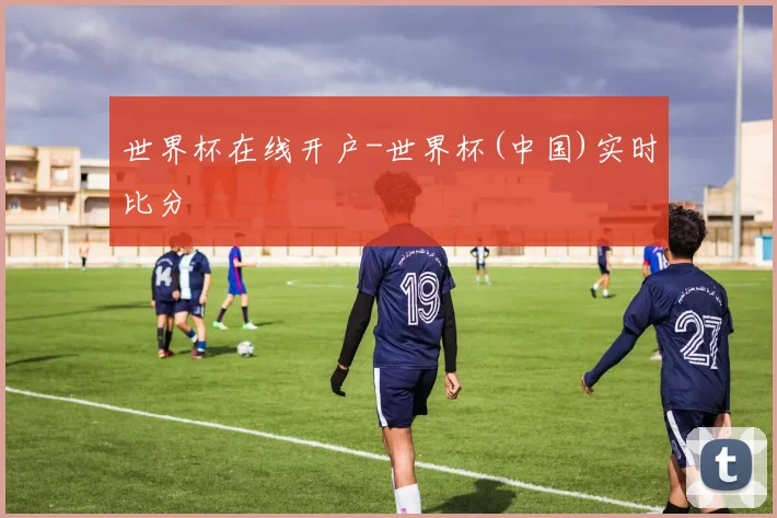 世界杯在线开户-世界杯(中国)实时比分