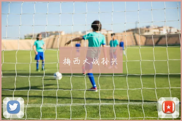梅西大战孙兴慜
