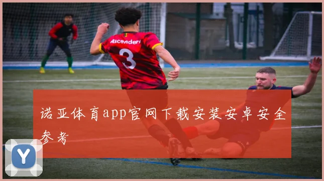 诺亚体育app官网下载安装安卓安全参考