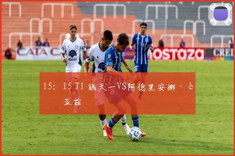 15：15 T1 钱天一VS阿德里安娜·迪亚兹
