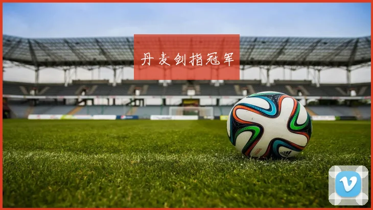 丹麦剑指冠军