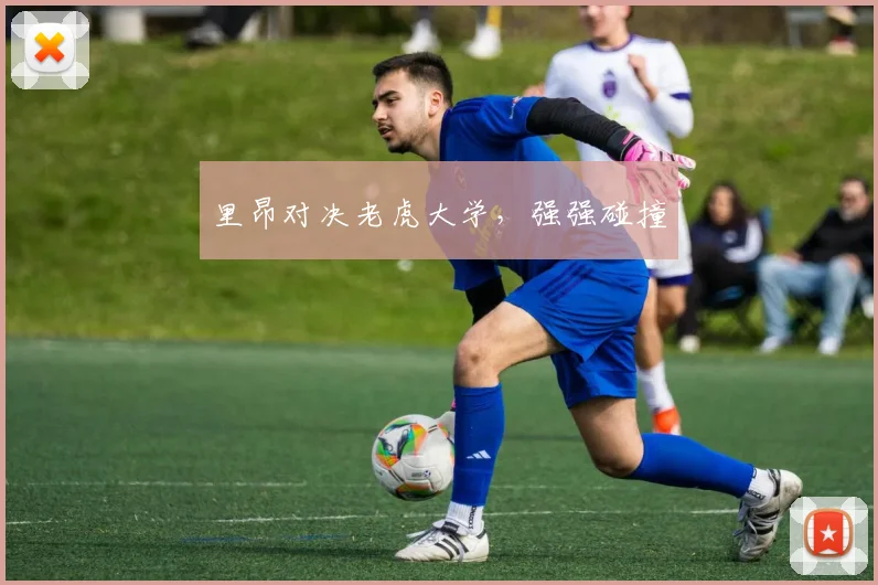 里昂对决老虎大学，强强碰撞