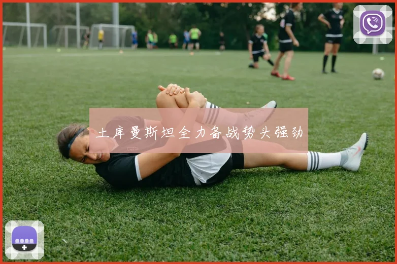土库曼斯坦全力备战势头强劲