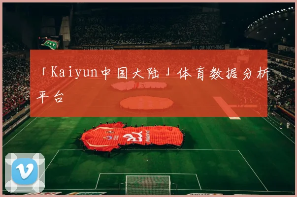 「Kaiyun中国大陆」体育数据分析平台