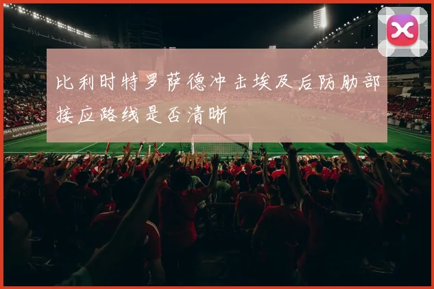 比利时特罗萨德冲击埃及后防肋部接应路线是否清晰